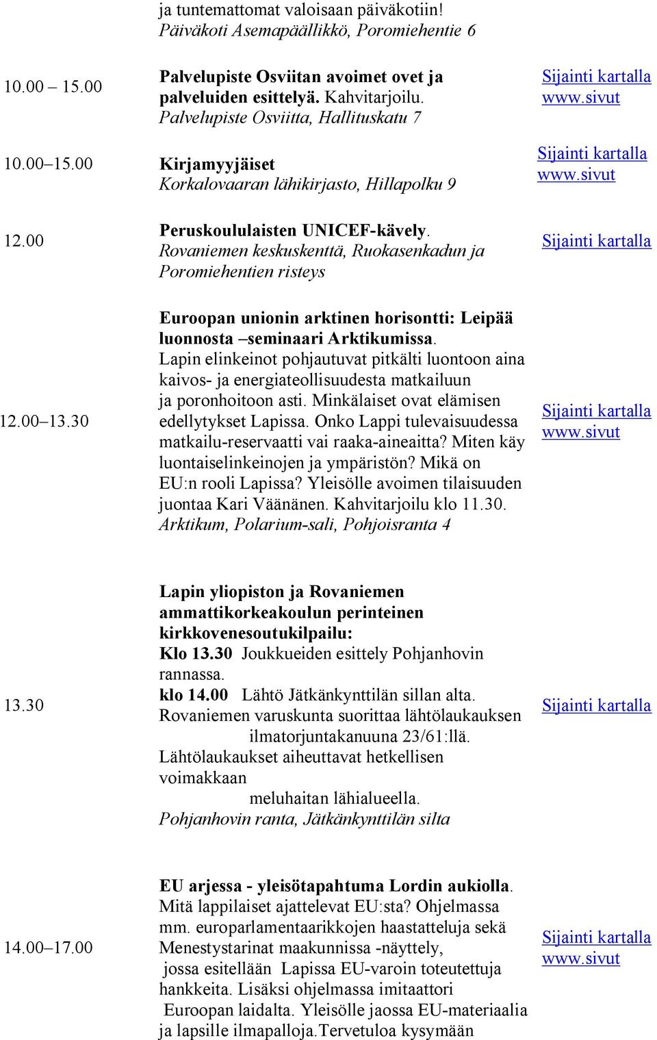 Rovaniemen keskuskenttä, Ruokasenkadun ja Poromiehentien risteys Euroopan unionin arktinen horisontti: Leipää luonnosta seminaari Arktikumissa.