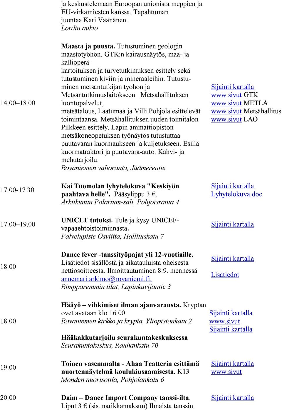 Tutustuminen metsäntutkijan työhön ja Metsäntutkimuslaitokseen. Metsähallituksen luontopalvelut, metsätalous, Laatumaa ja Villi Pohjola esittelevät toimintaansa.
