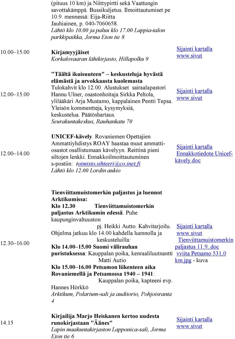 00. Alustukset sairaalapastori Hannu Ulner, osastonhoitaja Sirkka Peltola, ylilääkäri Arja Mustamo, kappalainen Pentti Tepsa. Yleisön kommentteja, kysymyksiä, keskustelua. Päätöshartaus.