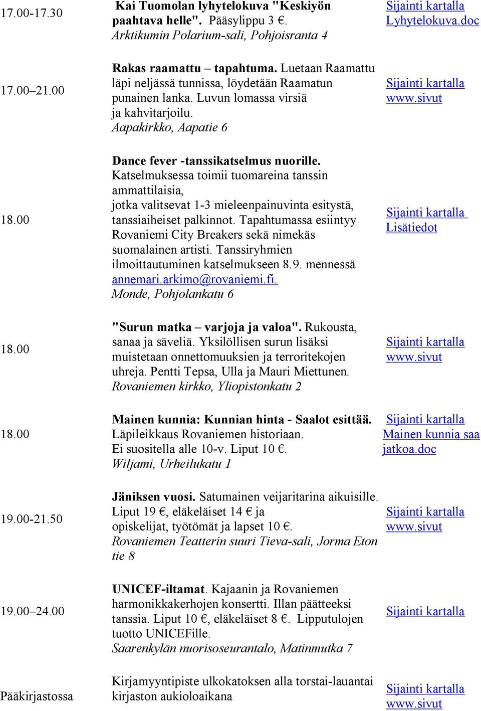 00 18.00 Dance fever tanssikatselmus nuorille. Katselmuksessa toimii tuomareina tanssin ammattilaisia, jotka valitsevat 1 3 mieleenpainuvinta esitystä, tanssiaiheiset palkinnot.