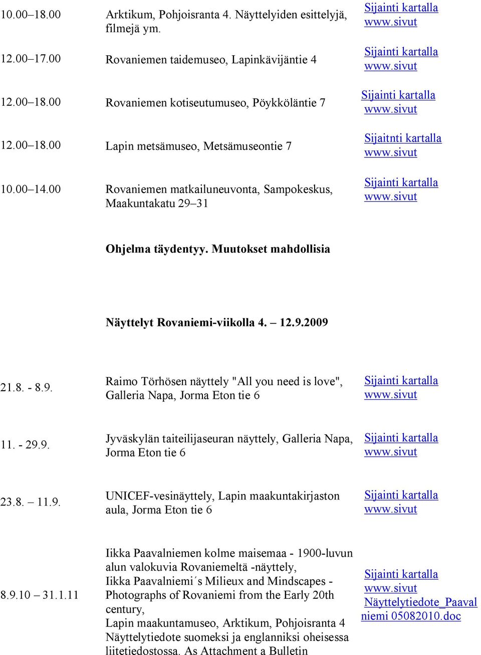 29.9. Jyväskylän taiteilijaseuran näyttely, Galleria Napa, Jorma Eton tie 6 23.8. 11