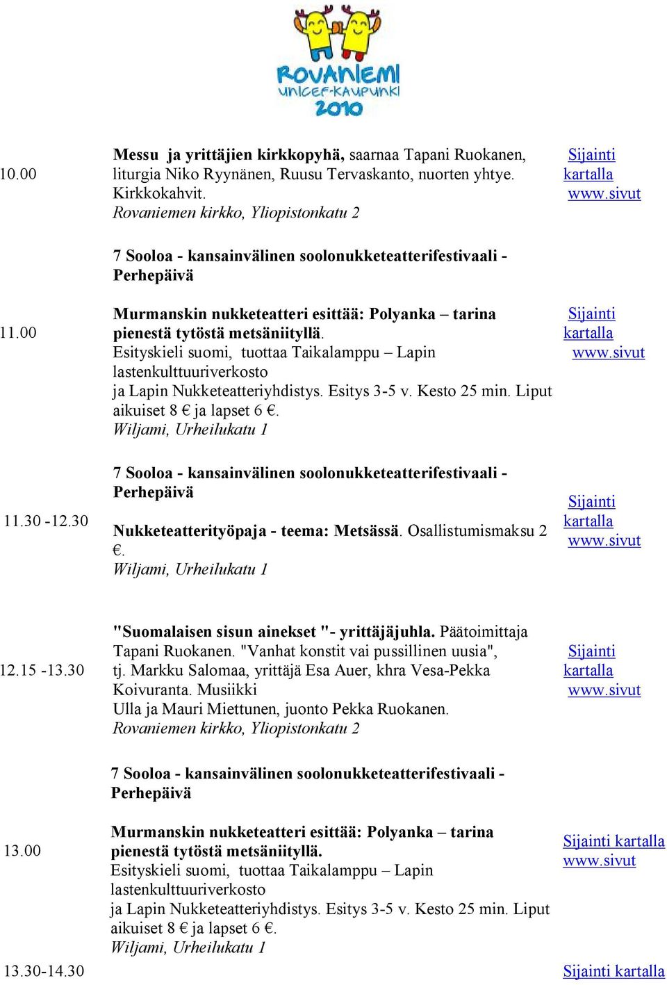 Esityskieli suomi, tuottaa Taikalamppu Lapin lastenkulttuuriverkosto ja Lapin Nukketeatteriyhdistys. Esitys 3 5 v. Kesto 25 min. Liput aikuiset 8 ja lapset 6. 11.30 12.