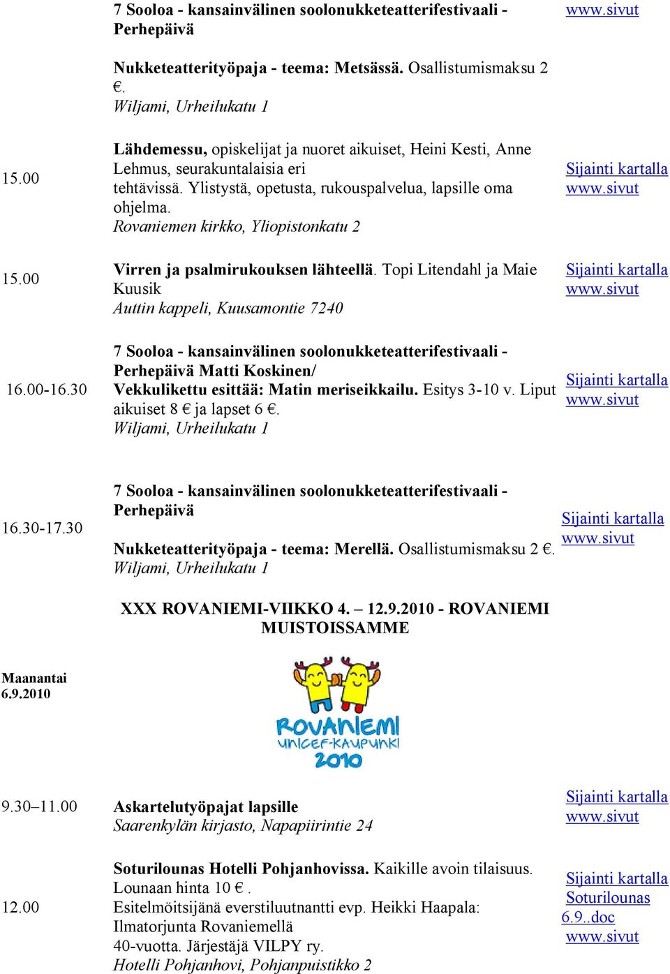 Topi Litendahl ja Maie Kuusik Auttin kappeli, Kuusamontie 7240 16.00 16.30 7 Sooloa kansainvälinen soolonukketeatterifestivaali Perhepäivä Matti Koskinen/ Vekkulikettu esittää: Matin meriseikkailu.