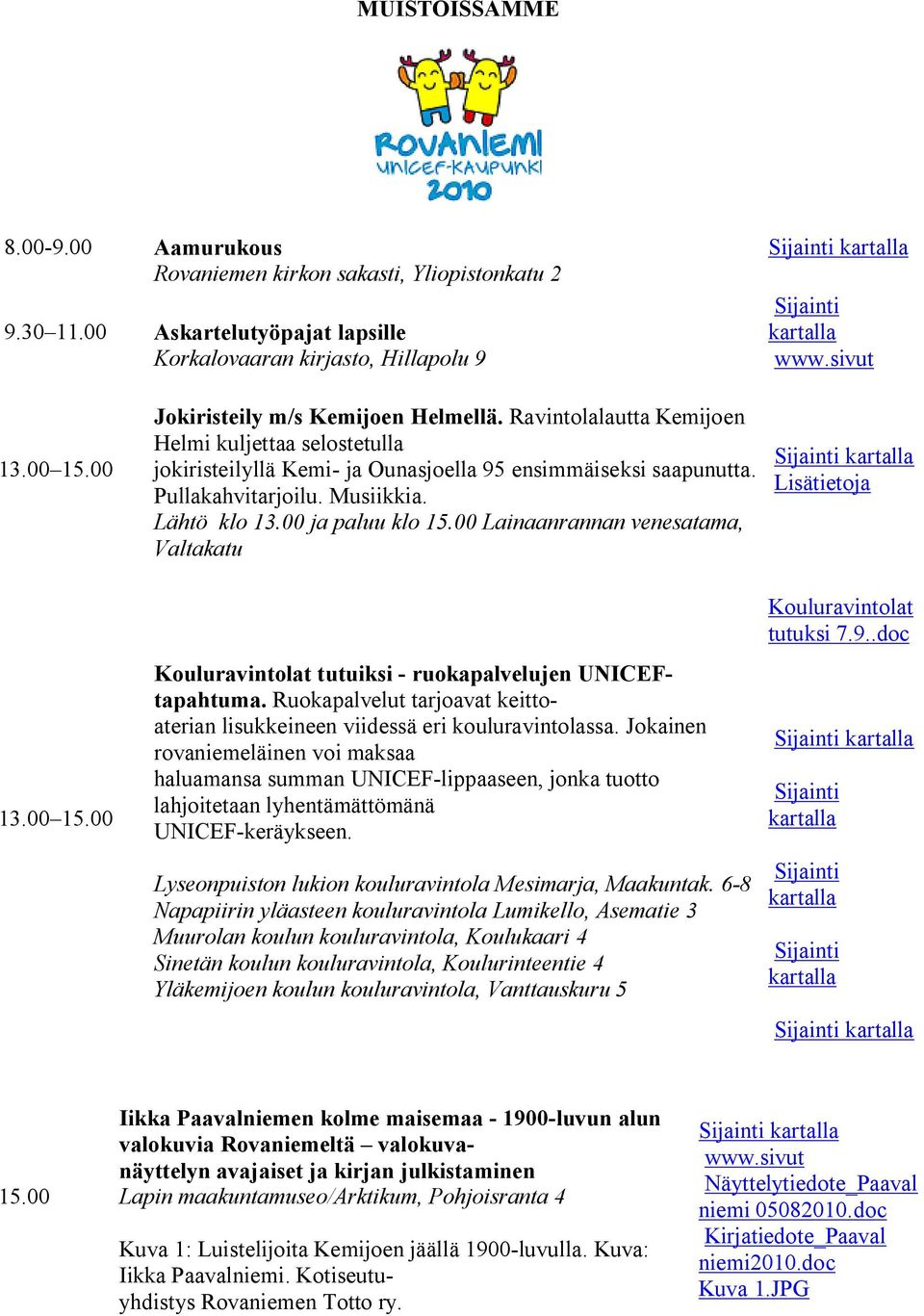 00 Lainaanrannan venesatama, Valtakatu Kouluravintolat tutuiksi ruokapalvelujen UNICEFtapahtuma. Ruokapalvelut tarjoavat keittoaterian lisukkeineen viidessä eri kouluravintolassa.