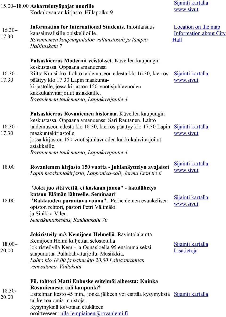 Lähtö taidemuseon edestä klo 16.30, kierros päättyy klo 17.30 Lapin maakuntakirjastolle, jossa kirjaston 150 vuotisjuhlavuoden kakkukahvitarjoilut asiakkaille.