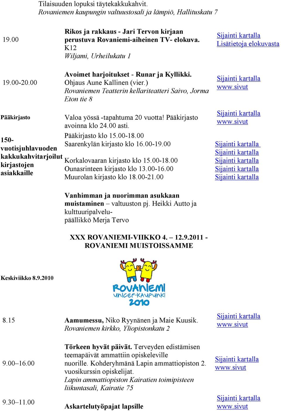 ) Rovaniemen Teatterin kellariteatteri Saivo, Jorma Eton tie 8 Lisätietoja elokuvasta Pääkirjasto 150 vuotisjuhlavuoden kakkukahvitarjoilut kirjastojen asiakkaille Valoa yössä tapahtuma 20 vuotta!