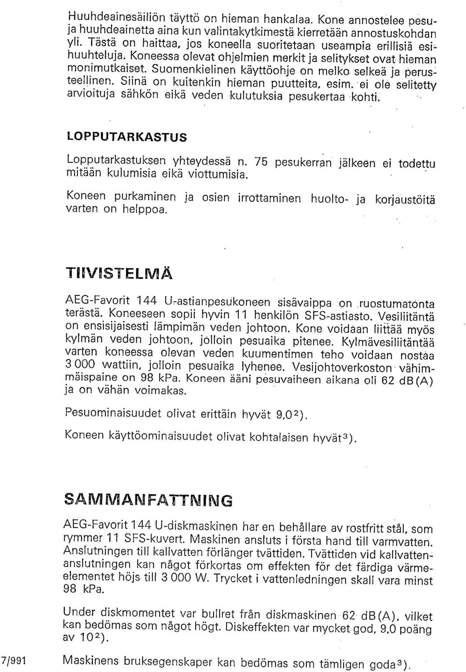 Suomenkielinen käyttöohje on melko selkeä ja perusteellinen. Siinä on kuitenkin hieman puutteita, esim. ei ole selitetty arvioituja sähkön eikä veden kulutuksia pesukertaa kohti.
