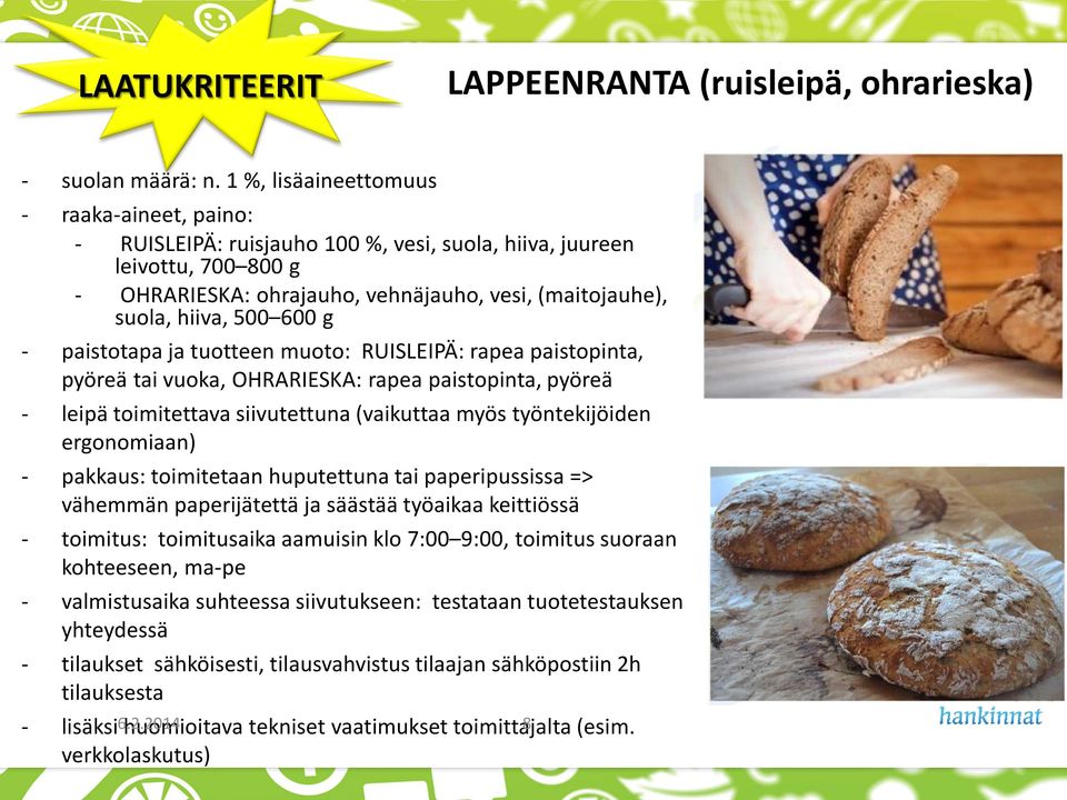 600 g - paistotapa ja tuotteen muoto: RUISLEIPÄ: rapea paistopinta, pyöreä tai vuoka, OHRARIESKA: rapea paistopinta, pyöreä - leipä toimitettava siivutettuna (vaikuttaa myös työntekijöiden