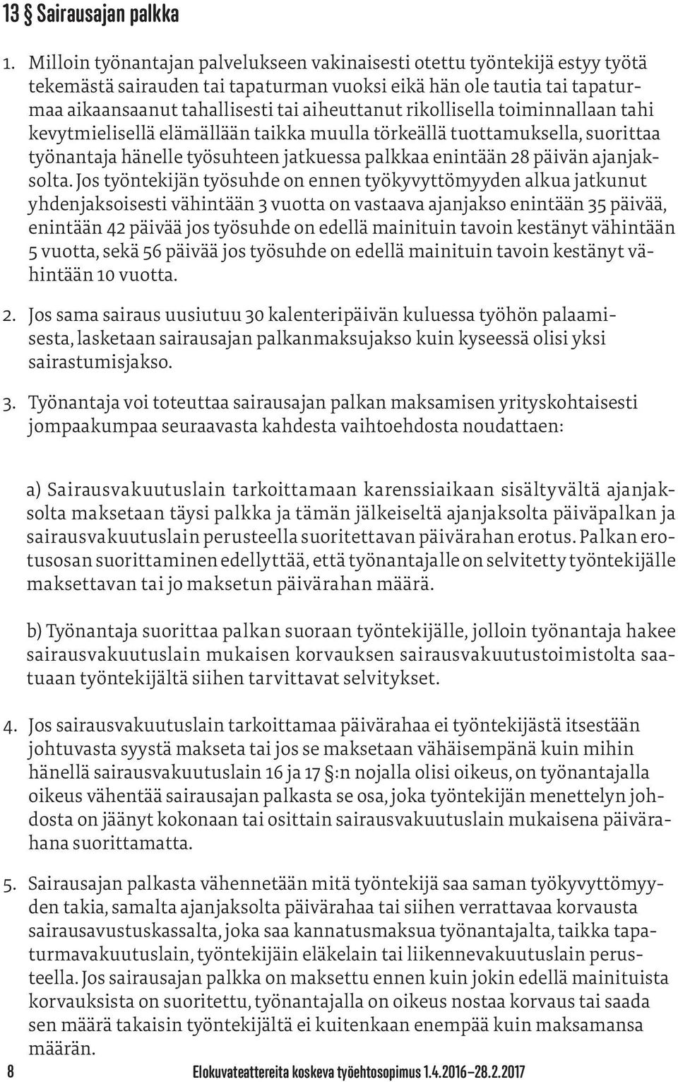 rikollisella toiminnallaan tahi kevytmielisellä elämällään taikka muulla törkeällä tuottamuksella, suorittaa työnantaja hänelle työsuhteen jatkuessa palkkaa enintään 28 päivän ajanjaksolta.