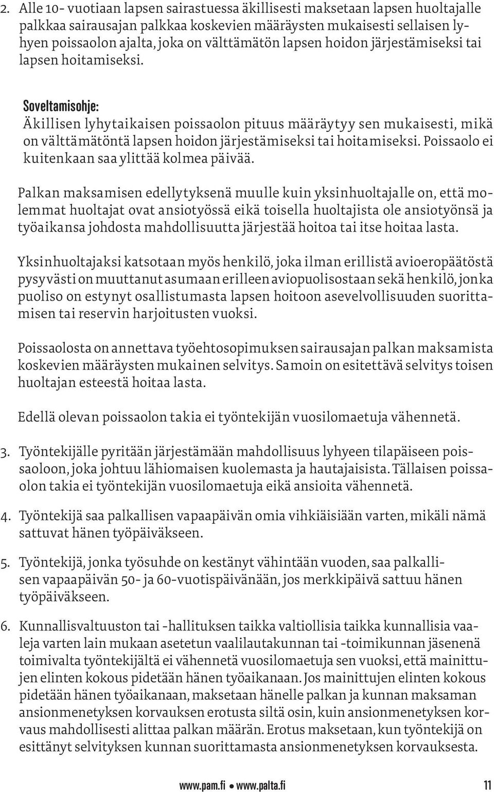 Soveltamisohje: Äkillisen lyhytaikaisen poissaolon pituus määräytyy sen mukaisesti, mikä on välttämätöntä lapsen hoidon järjestämiseksi tai hoitamiseksi.