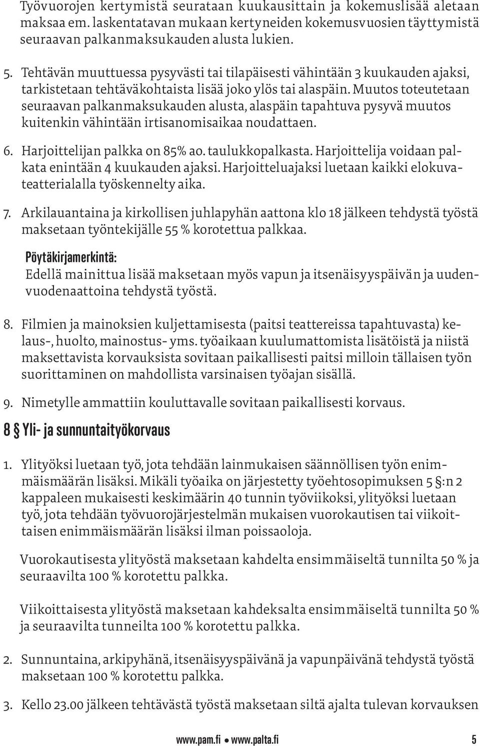 Muutos toteutetaan seuraavan palkanmaksukauden alusta, alaspäin tapahtuva pysyvä muutos kuitenkin vähintään irtisanomisaikaa noudattaen. 6. Harjoittelijan palkka on 85% ao. taulukkopalkasta.