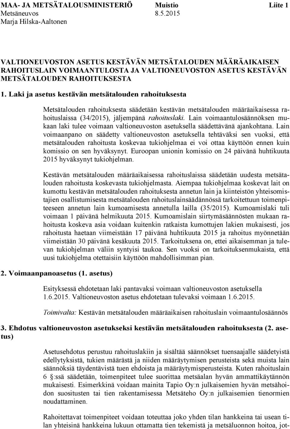 Laki ja asetus kestävän metsätalouden rahoituksesta Metsätalouden rahoituksesta säädetään kestävän metsätalouden määräaikaisessa rahoituslaissa (34/2015), jäljempänä rahoituslaki.
