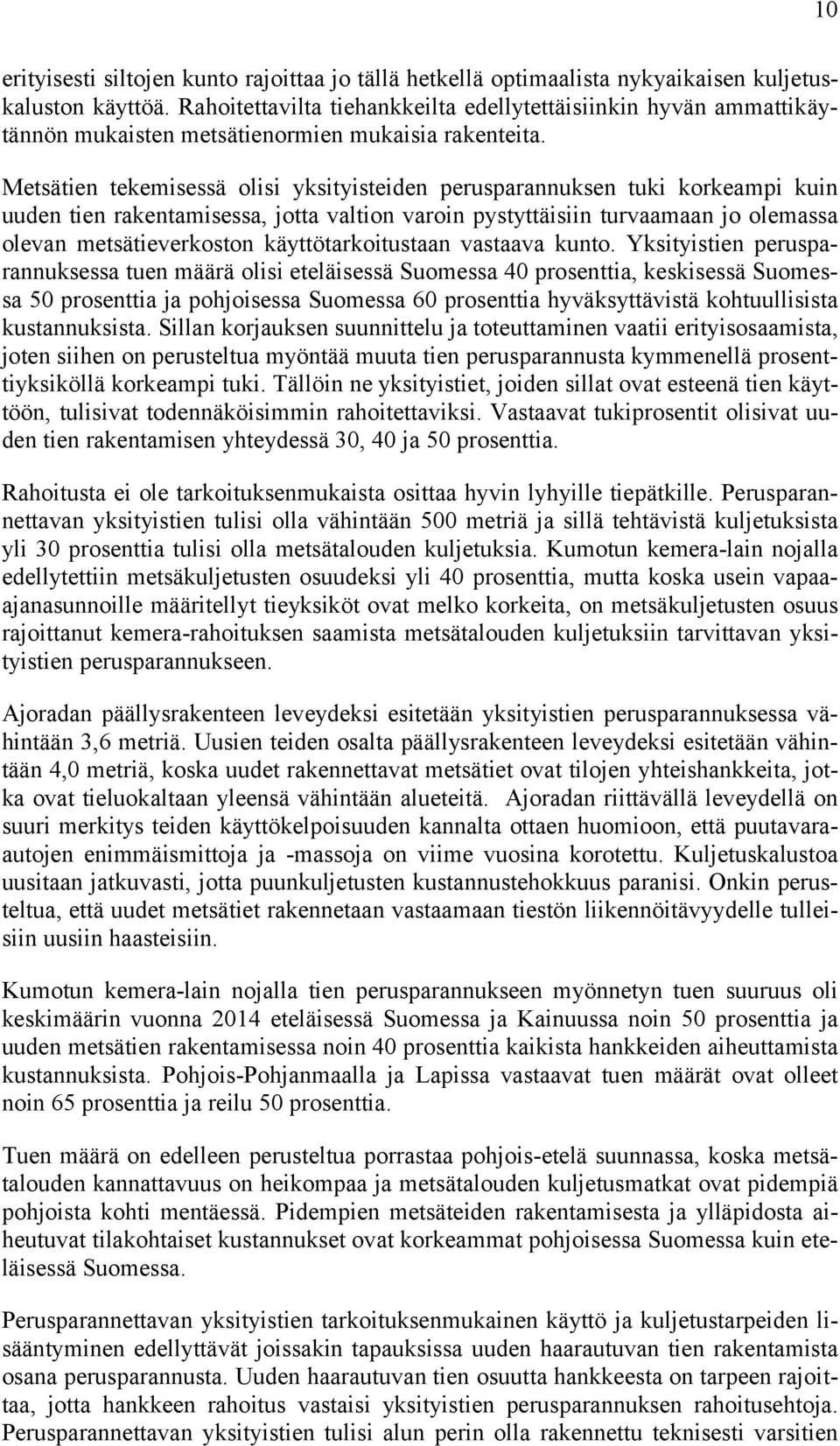 Metsätien tekemisessä olisi yksityisteiden perusparannuksen tuki korkeampi kuin uuden tien rakentamisessa, jotta valtion varoin pystyttäisiin turvaamaan jo olemassa olevan metsätieverkoston