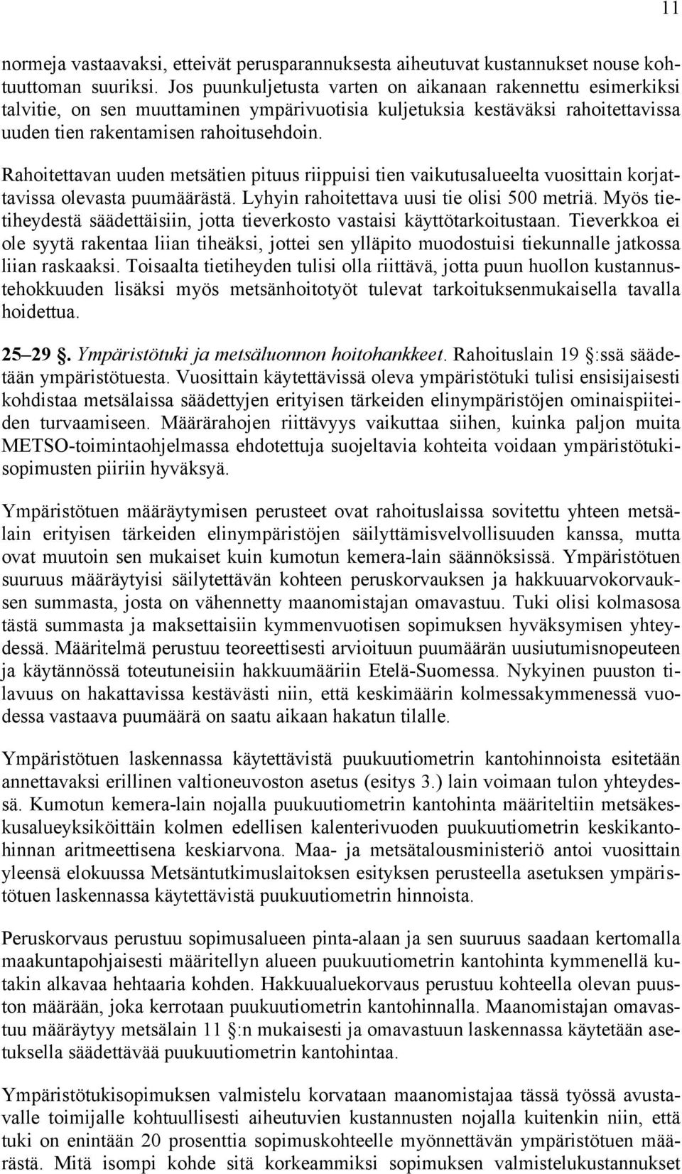 Rahoitettavan uuden metsätien pituus riippuisi tien vaikutusalueelta vuosittain korjattavissa olevasta puumäärästä. Lyhyin rahoitettava uusi tie olisi 500 metriä.