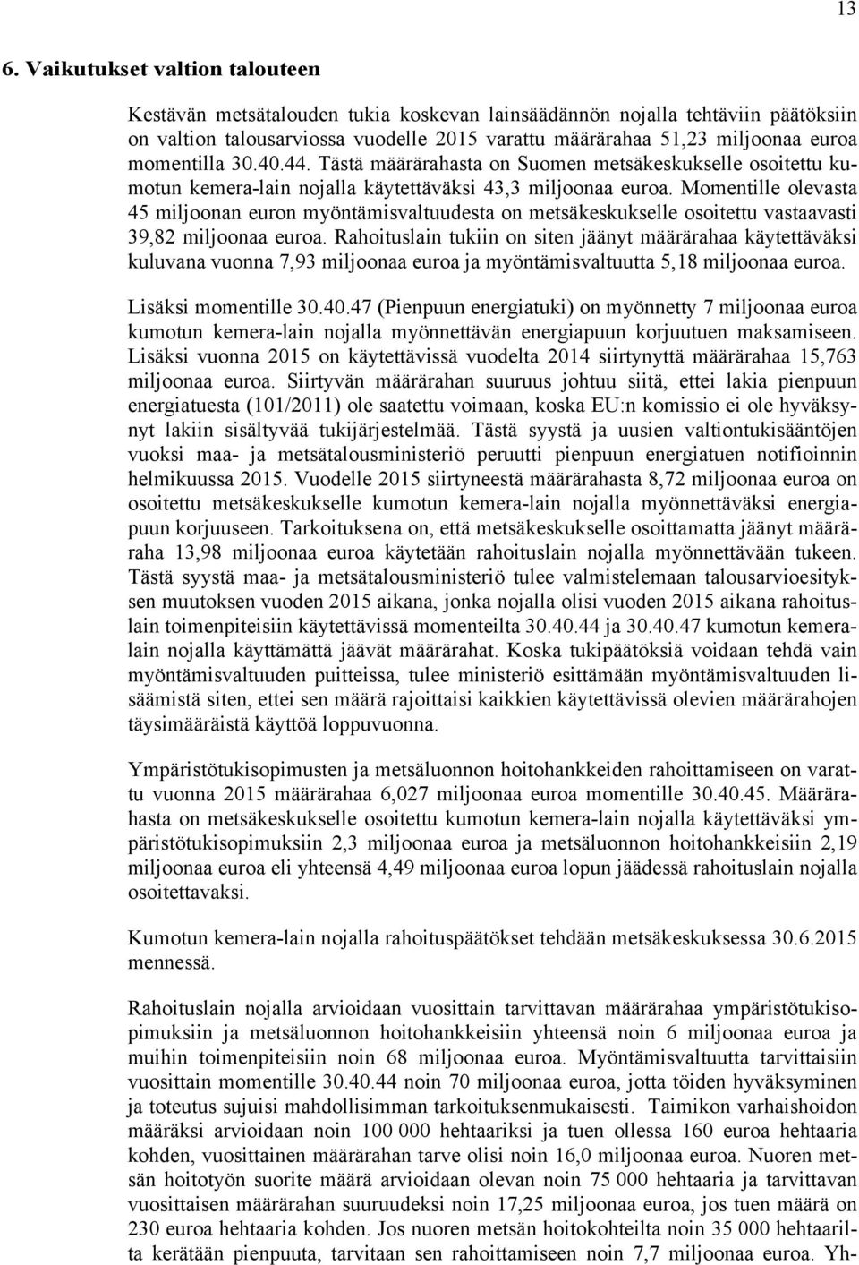 Momentille olevasta 45 miljoonan euron myöntämisvaltuudesta on metsäkeskukselle osoitettu vastaavasti 39,82 miljoonaa euroa.
