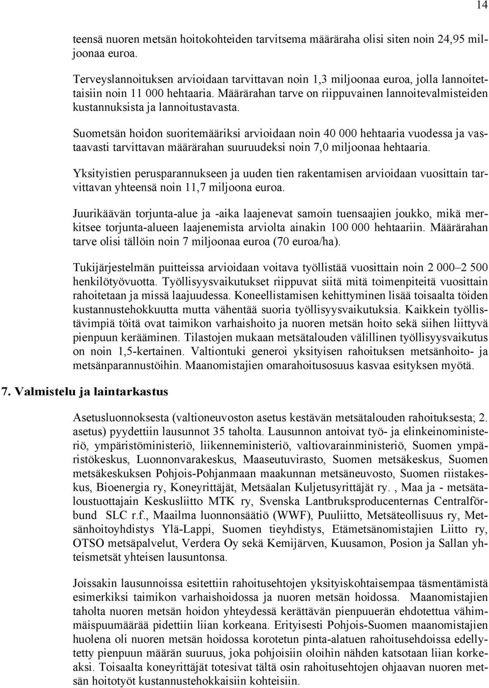 Määrärahan tarve on riippuvainen lannoitevalmisteiden kustannuksista ja lannoitustavasta.