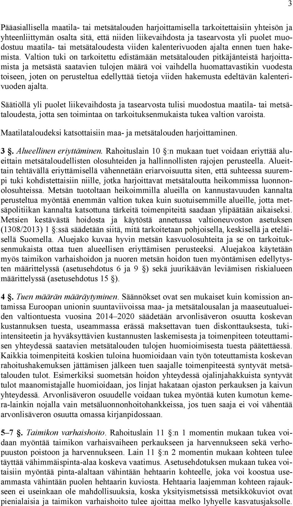 Valtion tuki on tarkoitettu edistämään metsätalouden pitkäjänteistä harjoittamista ja metsästä saatavien tulojen määrä voi vaihdella huomattavastikin vuodesta toiseen, joten on perusteltua edellyttää