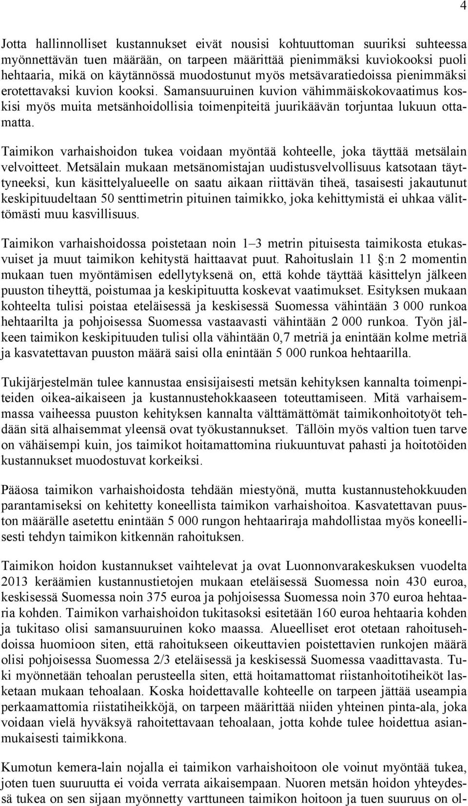Samansuuruinen kuvion vähimmäiskokovaatimus koskisi myös muita metsänhoidollisia toimenpiteitä juurikäävän torjuntaa lukuun ottamatta.