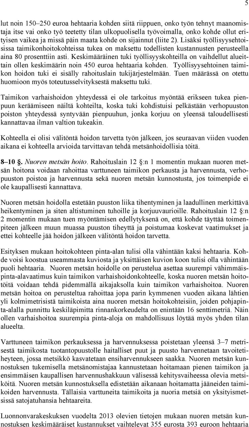 Keskimääräinen tuki työllisyyskohteilla on vaihdellut alueittain ollen keskimäärin noin 450 euroa hehtaaria kohden. Työllisyysehtoinen taimikon hoidon tuki ei sisälly rahoituslain tukijärjestelmään.