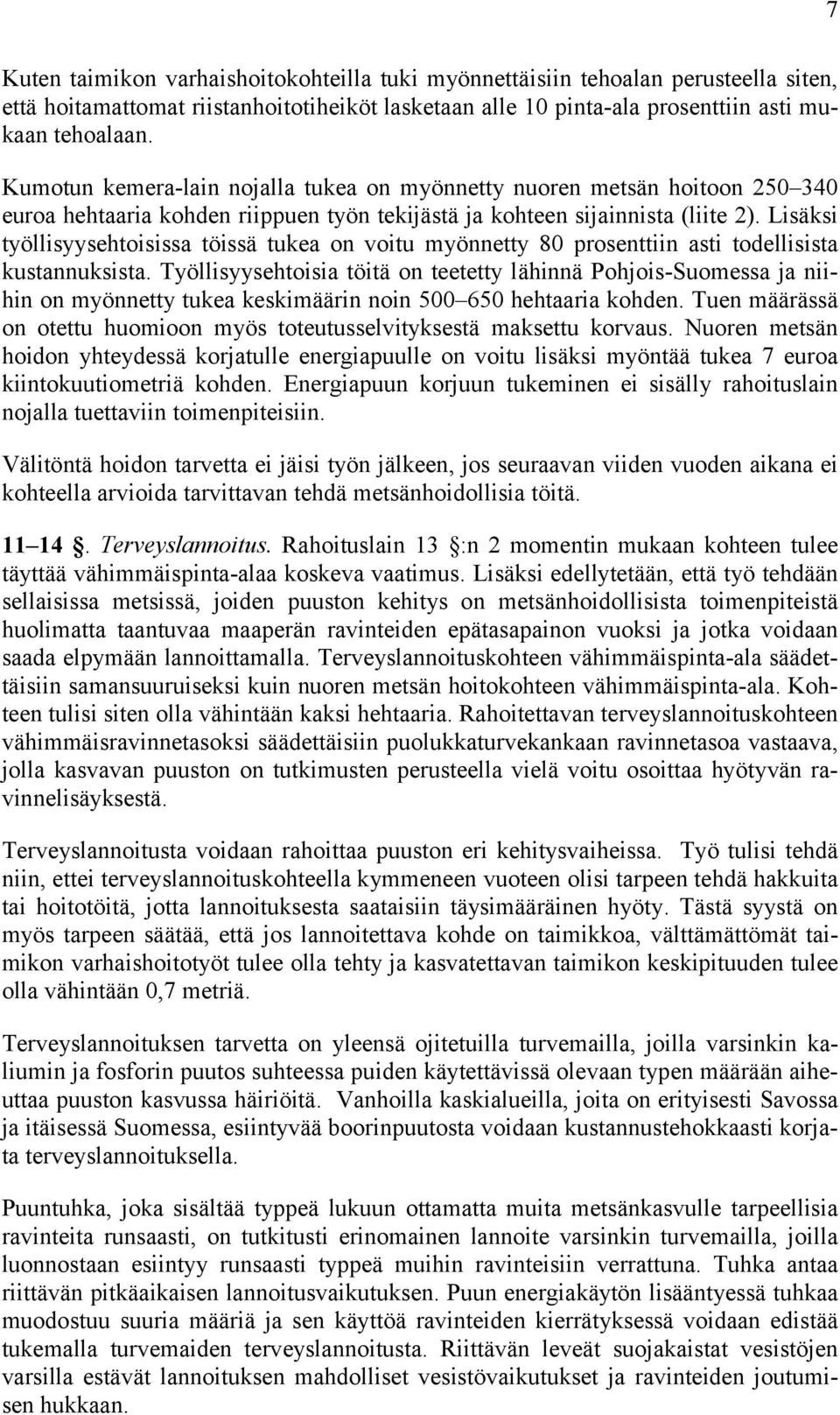 Lisäksi työllisyysehtoisissa töissä tukea on voitu myönnetty 80 prosenttiin asti todellisista kustannuksista.
