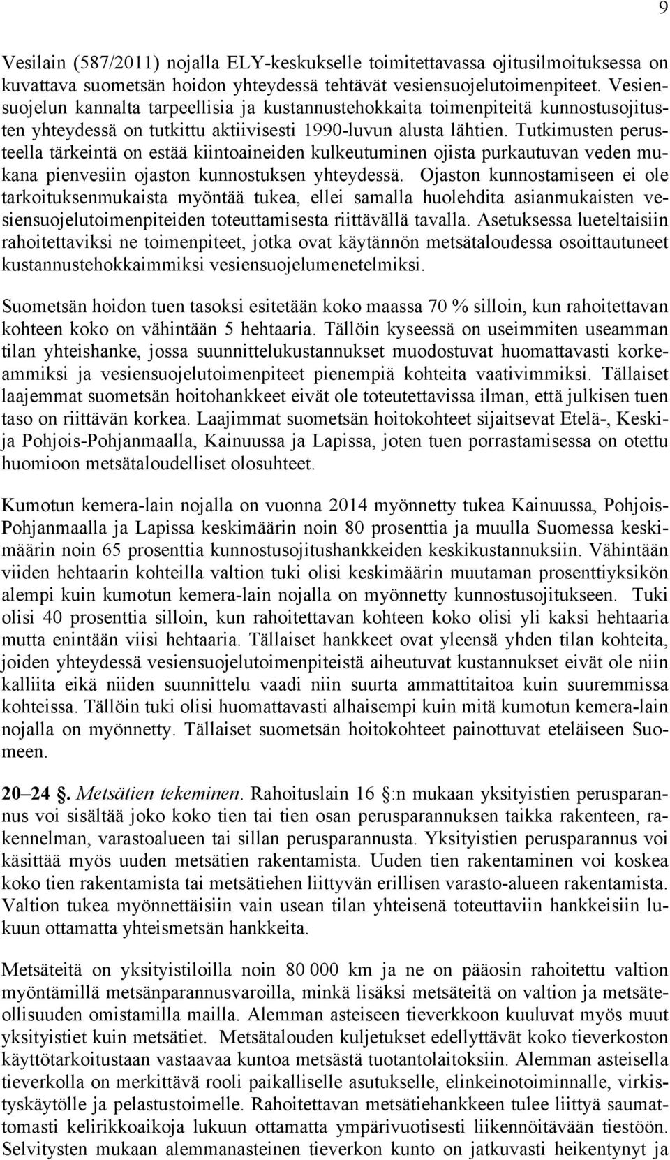 Tutkimusten perusteella tärkeintä on estää kiintoaineiden kulkeutuminen ojista purkautuvan veden mukana pienvesiin ojaston kunnostuksen yhteydessä.