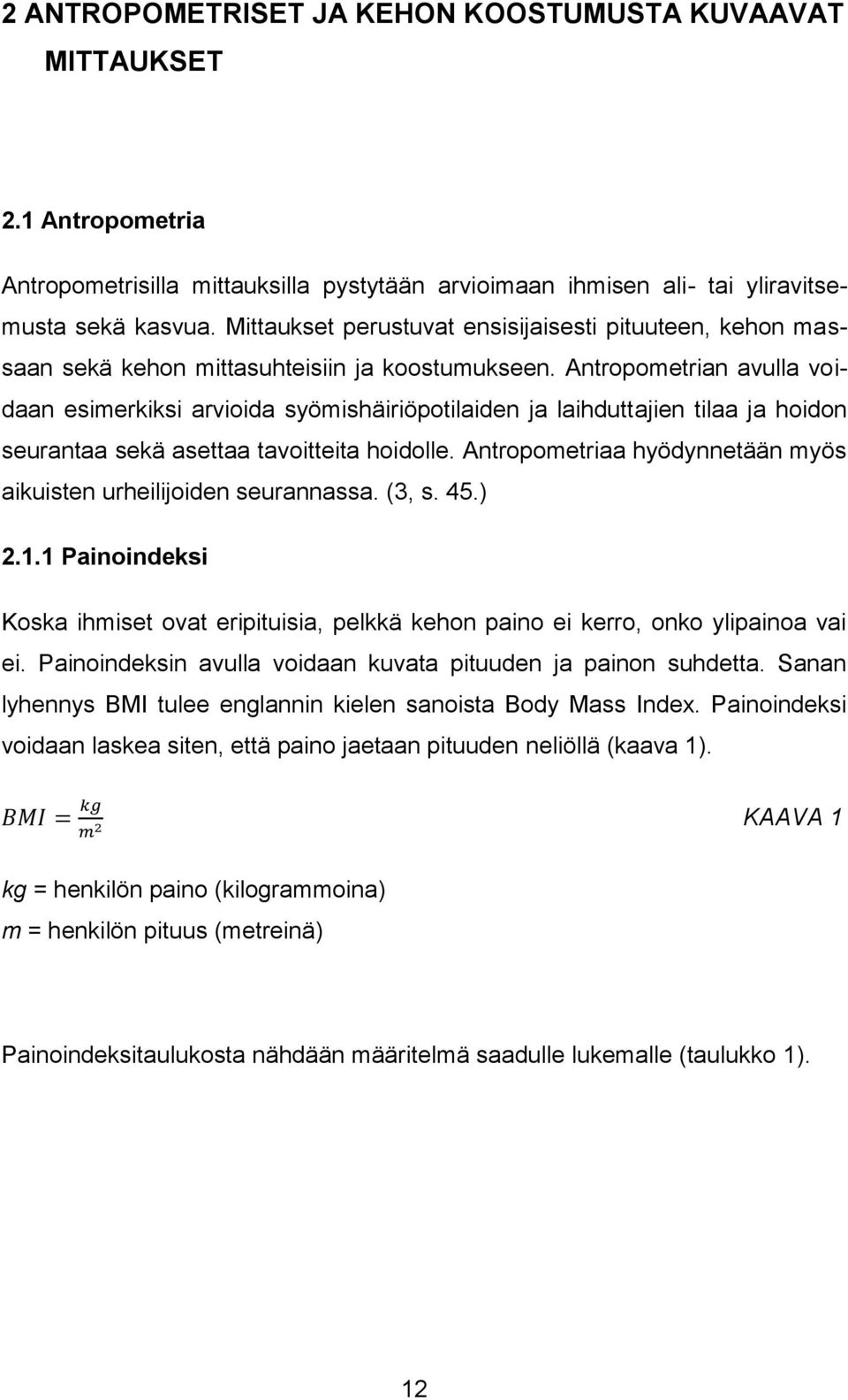 Antropometrian avulla voidaan esimerkiksi arvioida syömishäiriöpotilaiden ja laihduttajien tilaa ja hoidon seurantaa sekä asettaa tavoitteita hoidolle.