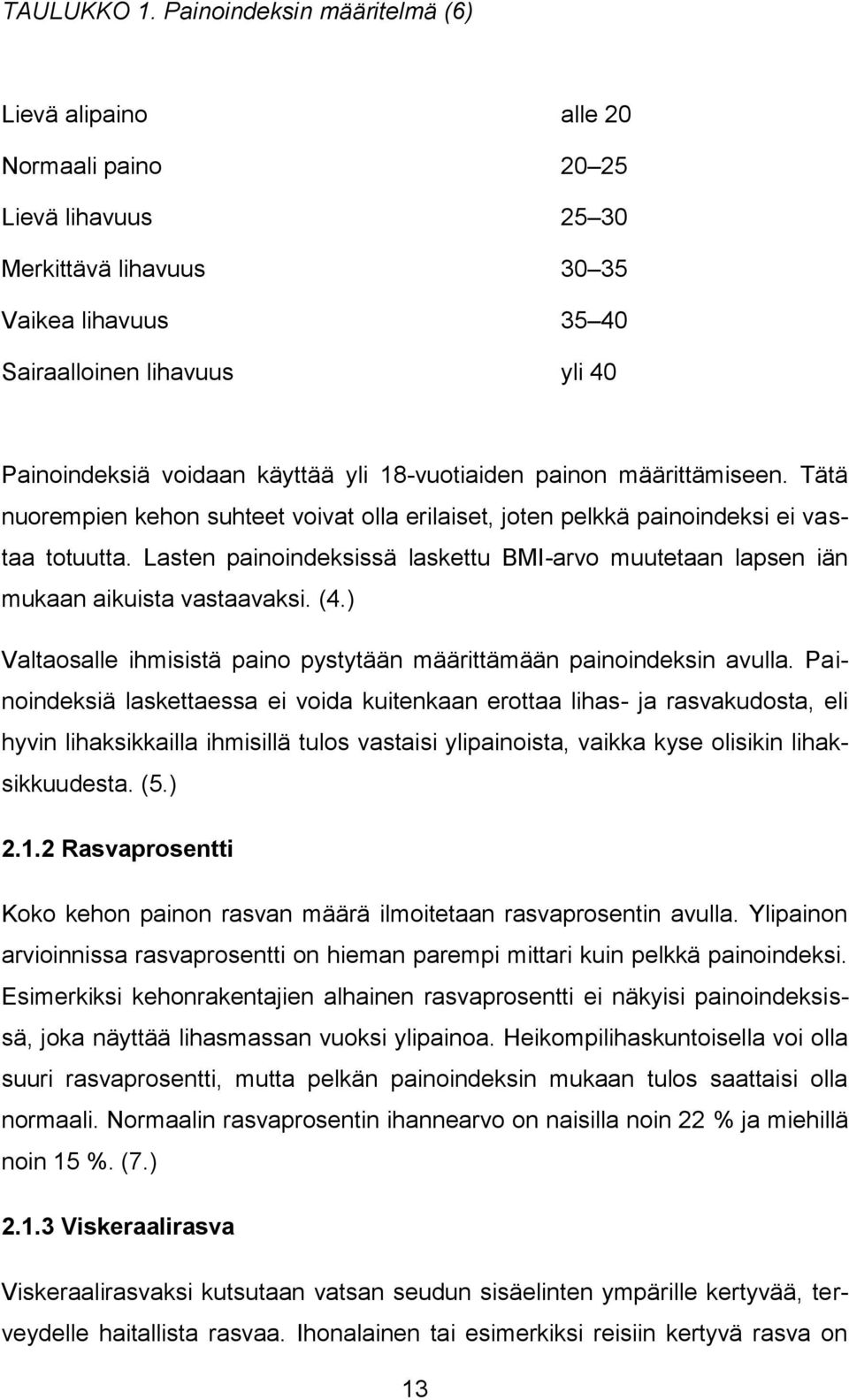 käyttää yli 18-vuotiaiden painon määrittämiseen. Tätä nuorempien kehon suhteet voivat olla erilaiset, joten pelkkä painoindeksi ei vastaa totuutta.