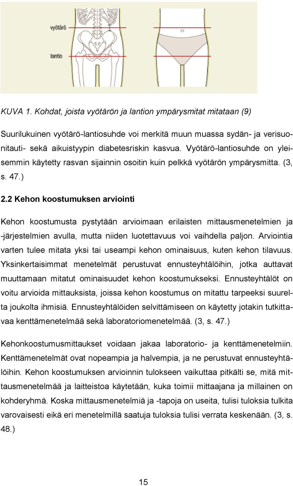 2 Kehon koostumuksen arviointi Kehon koostumusta pystytään arvioimaan erilaisten mittausmenetelmien ja -järjestelmien avulla, mutta niiden luotettavuus voi vaihdella paljon.