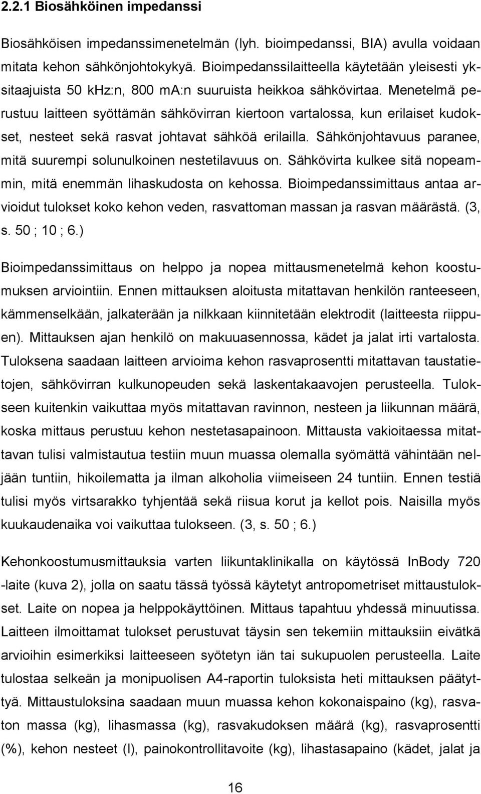 Menetelmä perustuu laitteen syöttämän sähkövirran kiertoon vartalossa, kun erilaiset kudokset, nesteet sekä rasvat johtavat sähköä erilailla.