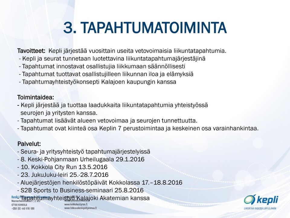 elämyksiä - Tapahtumayhteistyökonsepti Kalajoen kaupungin kanssa Toimintaidea: - Kepli järjestää ja tuottaa laadukkaita liikuntatapahtumia yhteistyössä seurojen ja yritysten kanssa.