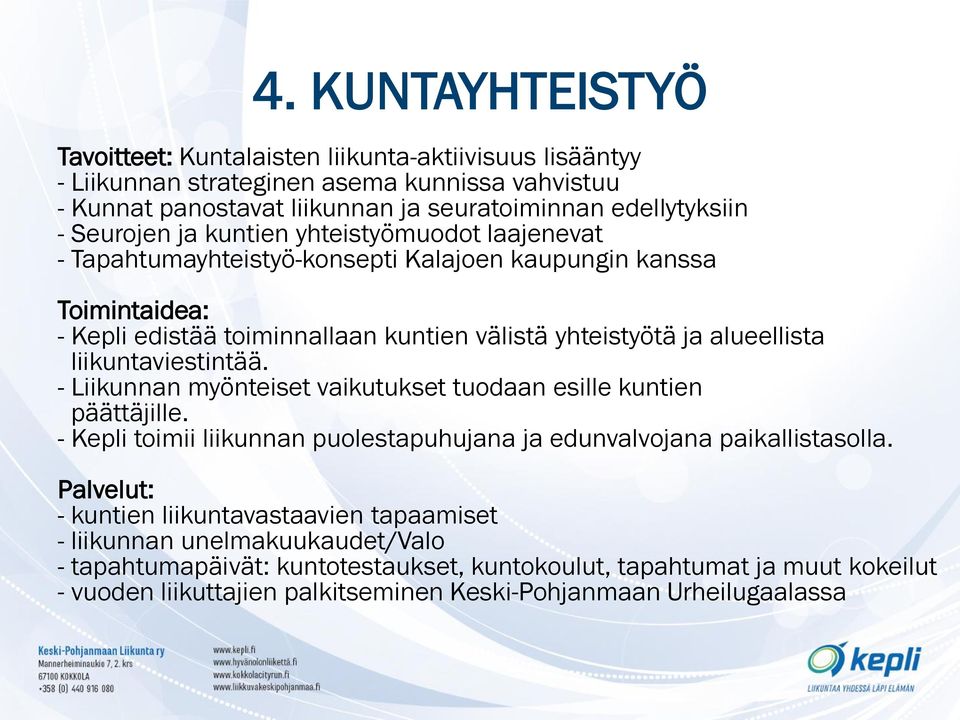 liikuntaviestintää. - Liikunnan myönteiset vaikutukset tuodaan esille kuntien päättäjille. - Kepli toimii liikunnan puolestapuhujana ja edunvalvojana paikallistasolla.