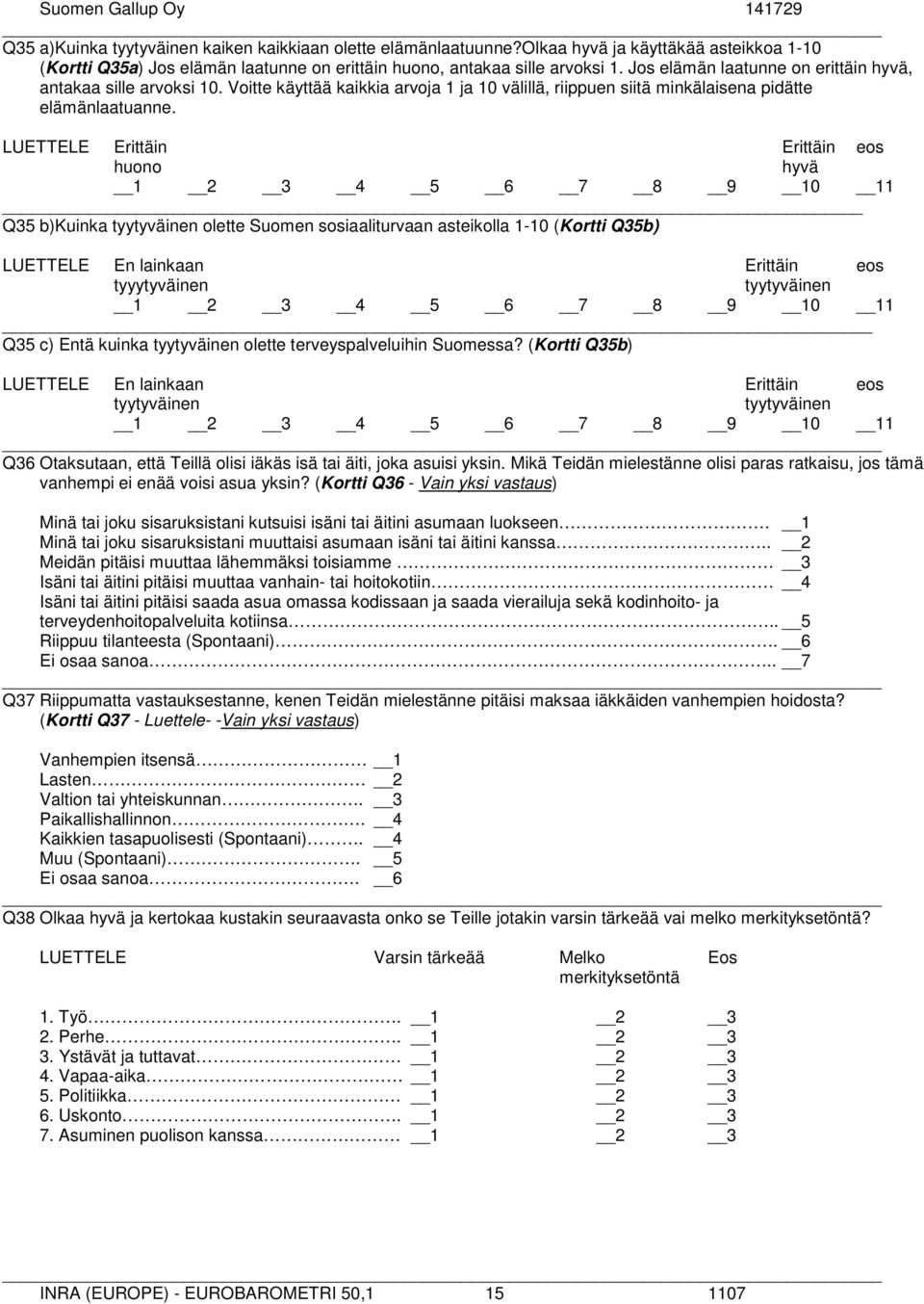 LUETTELE Erittäin Erittäin eos huono hyvä 1 2 3 4 5 6 7 8 9 10 11 Q35 b)kuinka tyytyväinen olette Suomen sosiaaliturvaan asteikolla 1-10 (Kortti Q35b) LUETTELE En lainkaan Erittäin eos tyyytyväinen