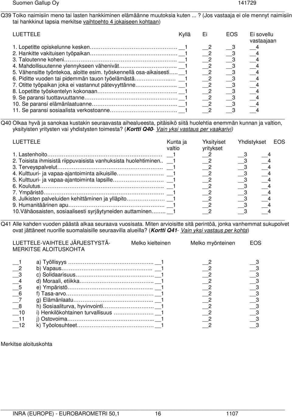Hankitte vakituisen työpaikan 1 2 3 4 3. Taloutenne koheni.. 1 2 3 4 4. Mahdollisuutenne ylennykseen vähenivät.. 1 2 3 4 5. Vähensitte työntekoa, aloitte esim. työskennellä osa-aikaisesti.. 1 2 3 4 6.