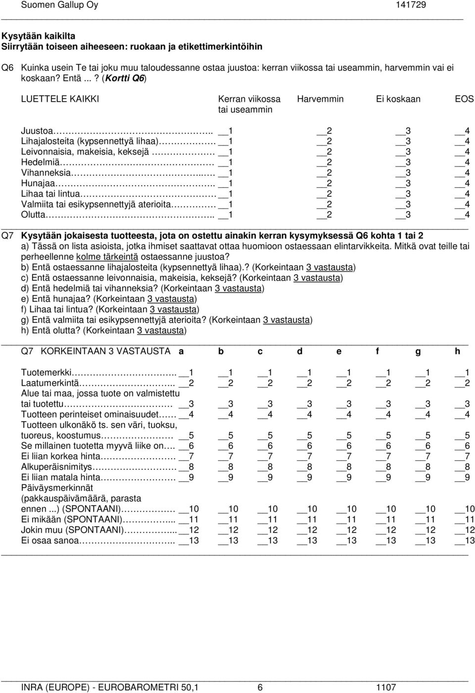 1 2 3 4 Leivonnaisia, makeisia, keksejä 1 2 3 4 Hedelmiä 1 2 3 4 Vihanneksia... 1 2 3 4 Hunajaa.. 1 2 3 4 Lihaa tai lintua 1 2 3 4 Valmiita tai esikypsennettyjä aterioita 1 2 3 4 Olutta.