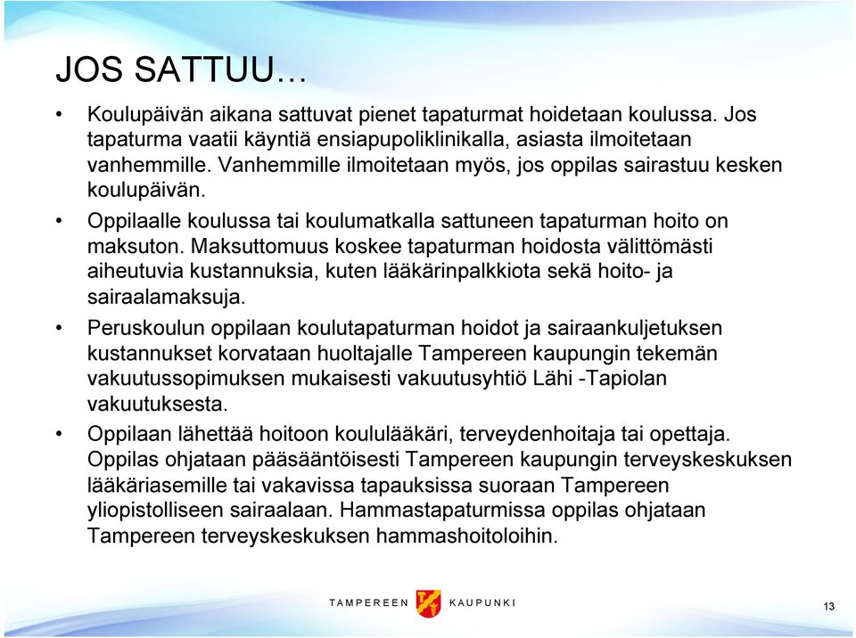 Maksuttomuus koskee tapaturman hoidosta välittömästi aiheutuvia kustannuksia, kuten lääkärinpalkkiota sekä hoito- ja sairaalamaksuja.