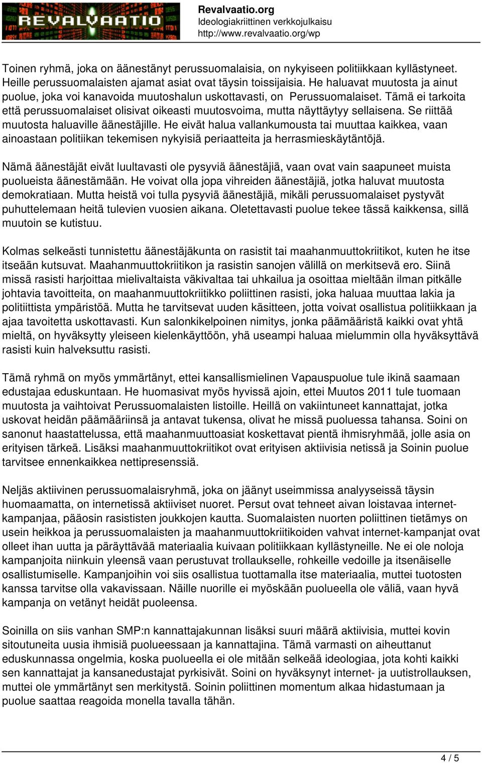 Tämä ei tarkoita että perussuomalaiset olisivat oikeasti muutosvoima, mutta näyttäytyy sellaisena. Se riittää muutosta haluaville äänestäjille.