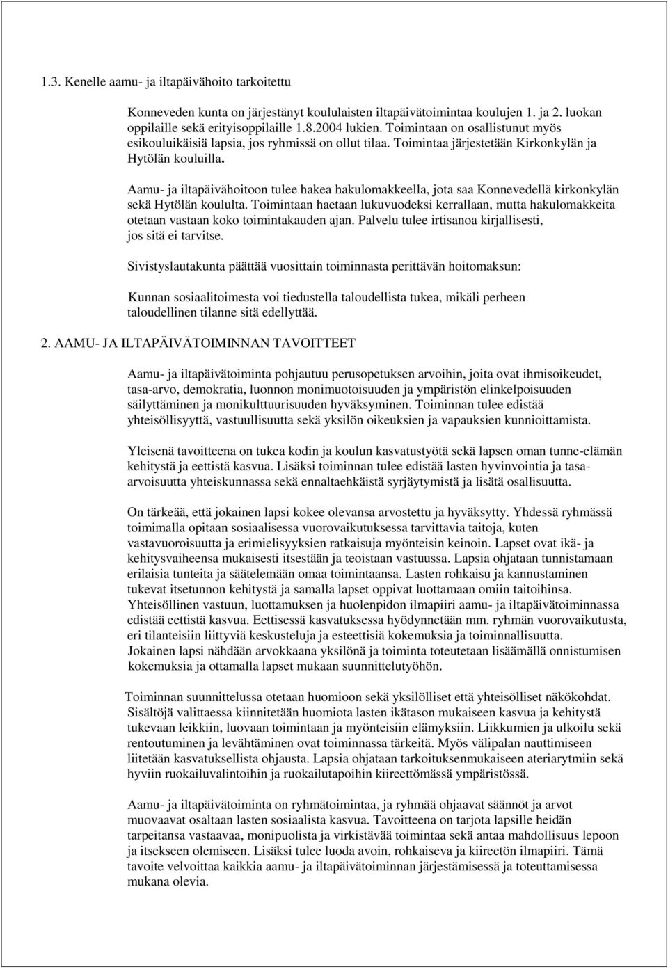 Aamu- ja iltapäivähoitoon tulee hakea hakulomakkeella, jota saa Konnevedellä kirkonkylän sekä Hytölän koululta.