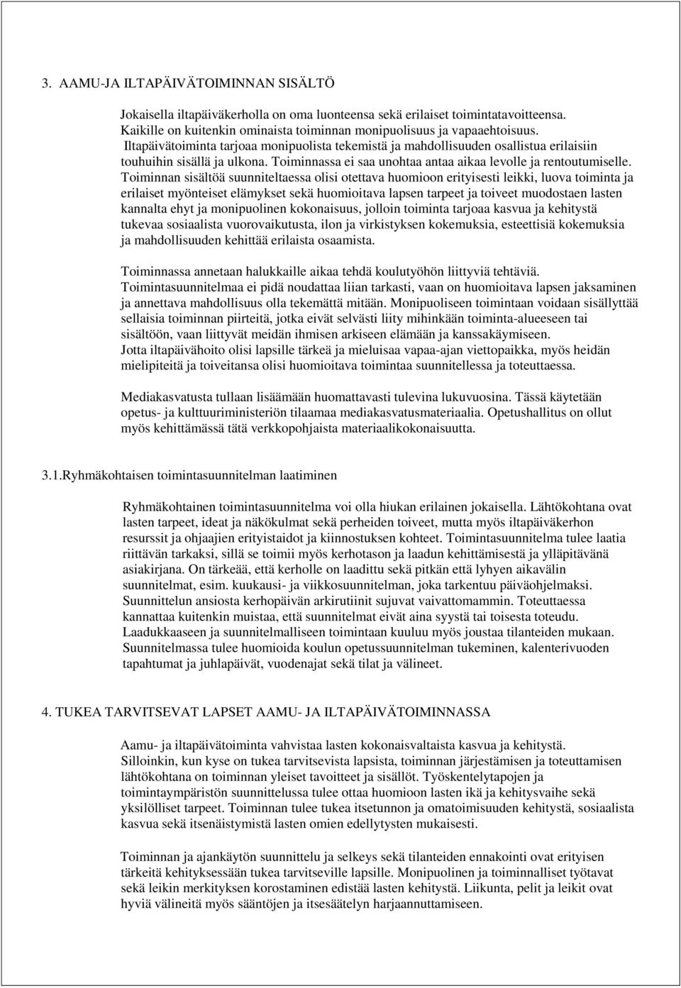 Toiminnan sisältöä suunniteltaessa olisi otettava huomioon erityisesti leikki, luova toiminta ja erilaiset myönteiset elämykset sekä huomioitava lapsen tarpeet ja toiveet muodostaen lasten kannalta