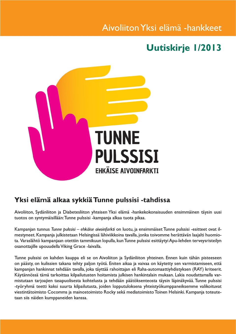 Kampanja julkistetaan Helsingissä lähiviikkoina tavalla, jonka toivomme herättävän laajalti huomiota.