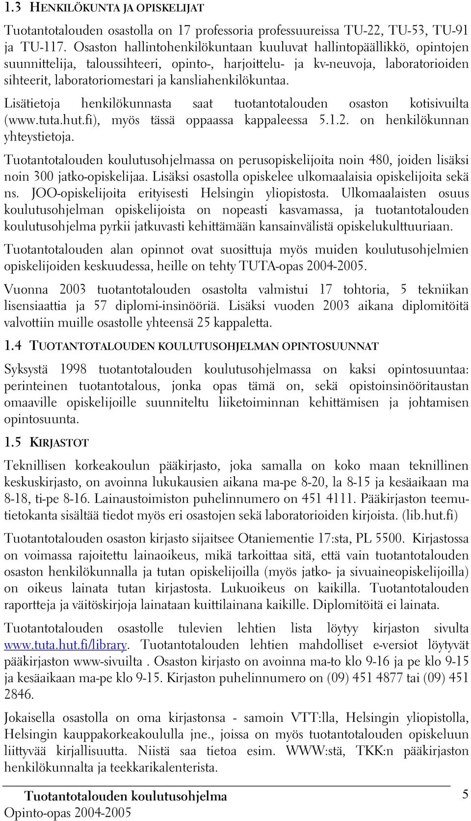 kansliahenkilökuntaa. Lisätietoja henkilökunnasta saat tuotantotalouden osaston kotisivuilta (www.tuta.hut.fi), myös tässä oppaassa kappaleessa 5.1.2. on henkilökunnan yhteystietoja.