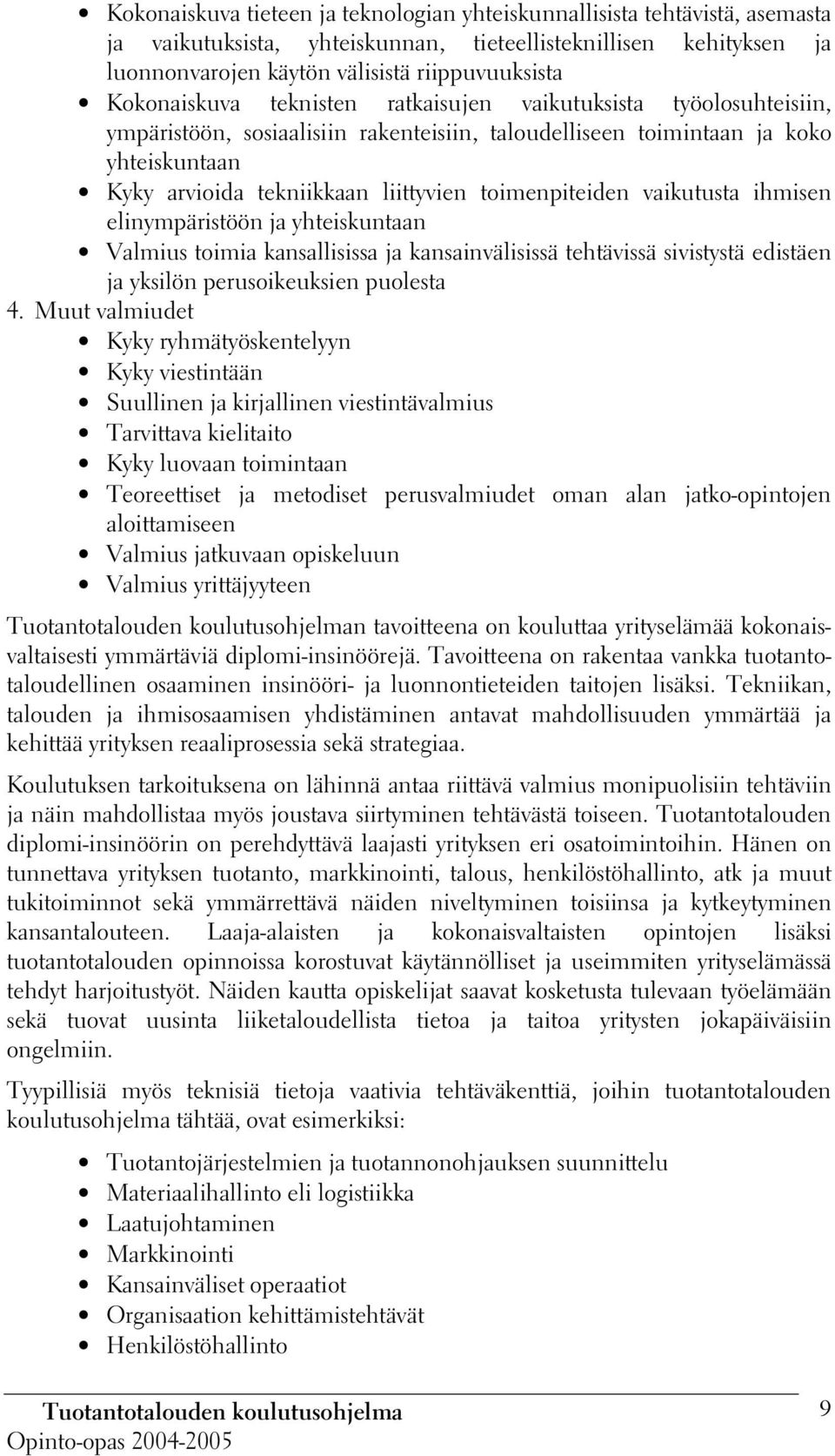 toimenpiteiden vaikutusta ihmisen elinympäristöön ja yhteiskuntaan Valmius toimia kansallisissa ja kansainvälisissä tehtävissä sivistystä edistäen ja yksilön perusoikeuksien puolesta 4.