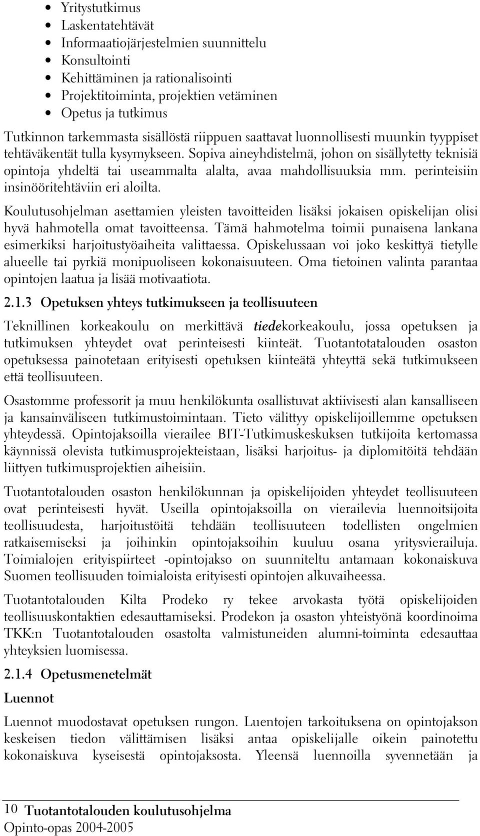 Sopiva aineyhdistelmä, johon on sisällytetty teknisiä opintoja yhdeltä tai useammalta alalta, avaa mahdollisuuksia mm. perinteisiin insinööritehtäviin eri aloilta.