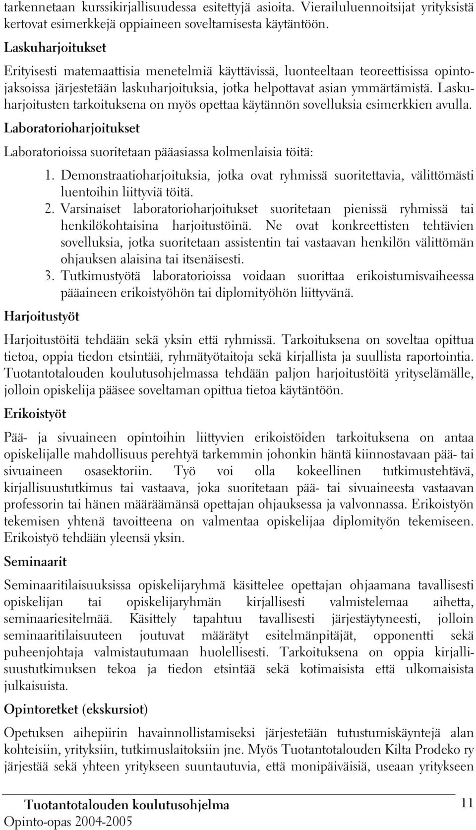Laskuharjoitusten tarkoituksena on myös opettaa käytännön sovelluksia esimerkkien avulla. Laboratorioharjoitukset Laboratorioissa suoritetaan pääasiassa kolmenlaisia töitä: 1.