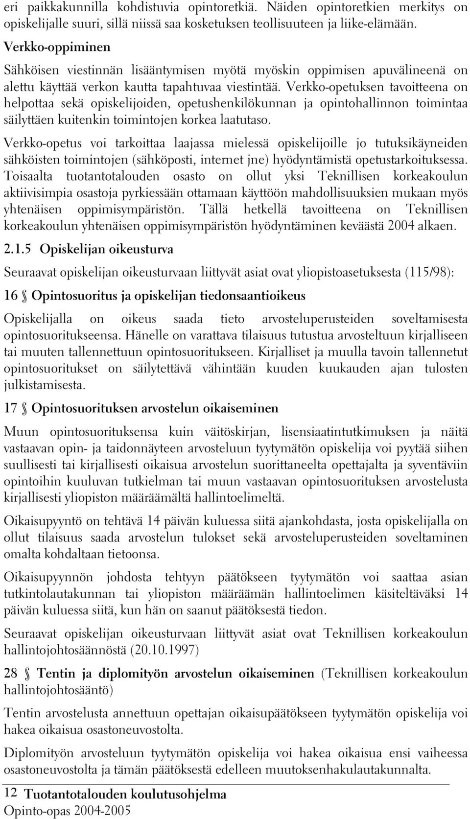 Verkko-opetuksen tavoitteena on helpottaa sekä opiskelijoiden, opetushenkilökunnan ja opintohallinnon toimintaa säilyttäen kuitenkin toimintojen korkea laatutaso.
