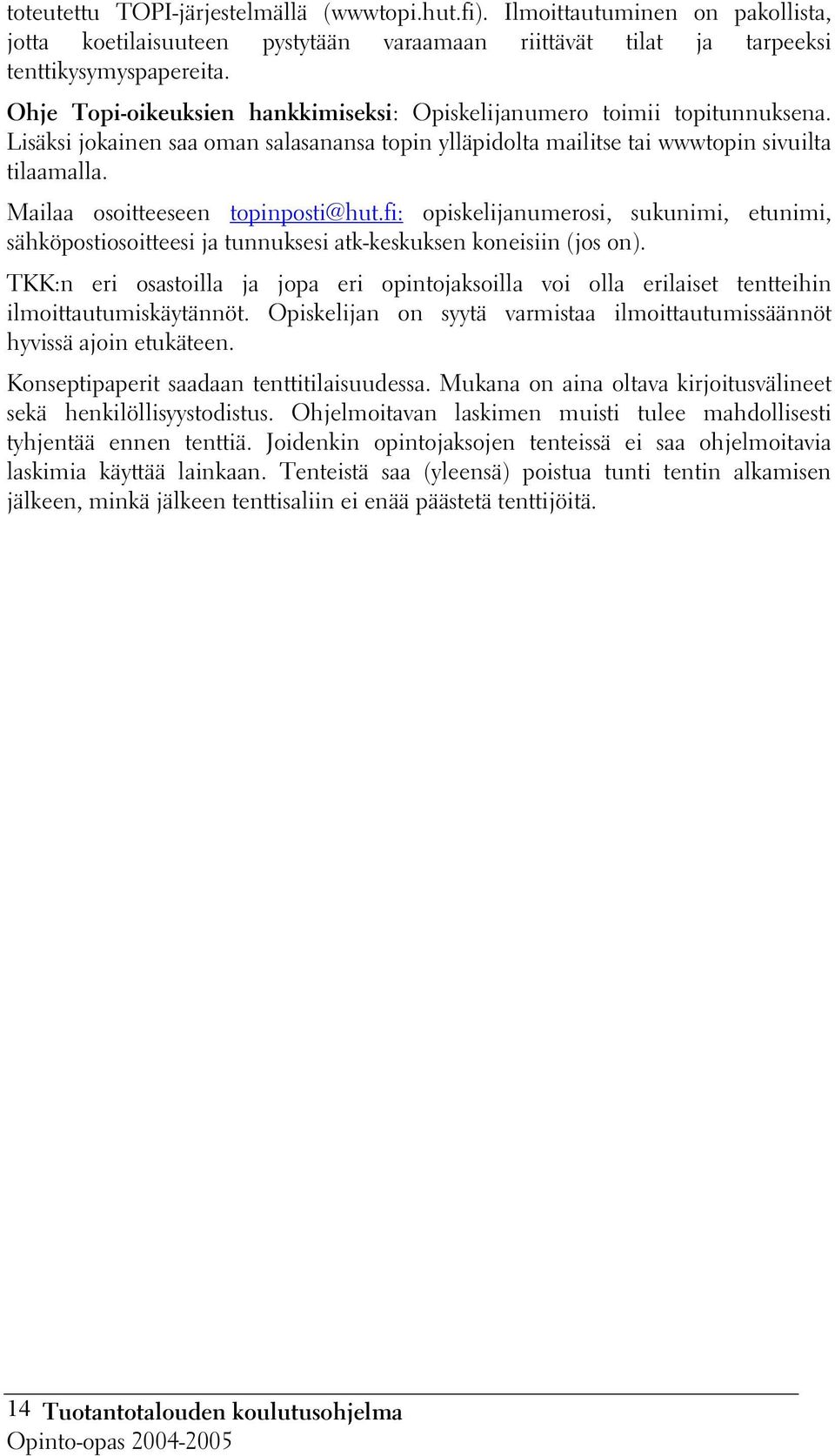 Mailaa osoitteeseen topinposti@hut.fi: opiskelijanumerosi, sukunimi, etunimi, sähköpostiosoitteesi ja tunnuksesi atk-keskuksen koneisiin (jos on).