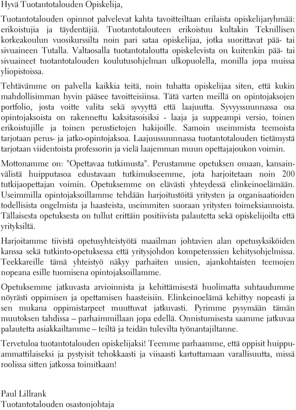 Valtaosalla tuotantotaloutta opiskelevista on kuitenkin pää- tai sivuaineet tuotantotalouden koulutusohjelman ulkopuolella, monilla jopa muissa yliopistoissa.