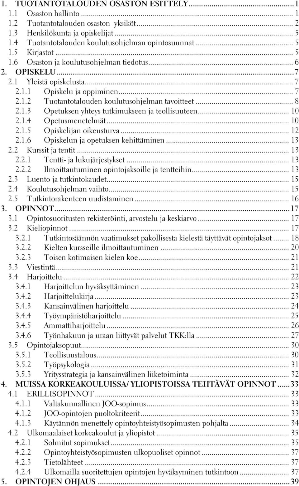 .. 8 2.1.3 Opetuksen yhteys tutkimukseen ja teollisuuteen... 10 2.1.4 Opetusmenetelmät... 10 2.1.5 Opiskelijan oikeusturva... 12 2.1.6 Opiskelun ja opetuksen kehittäminen... 13 2.2 Kurssit ja tentit.
