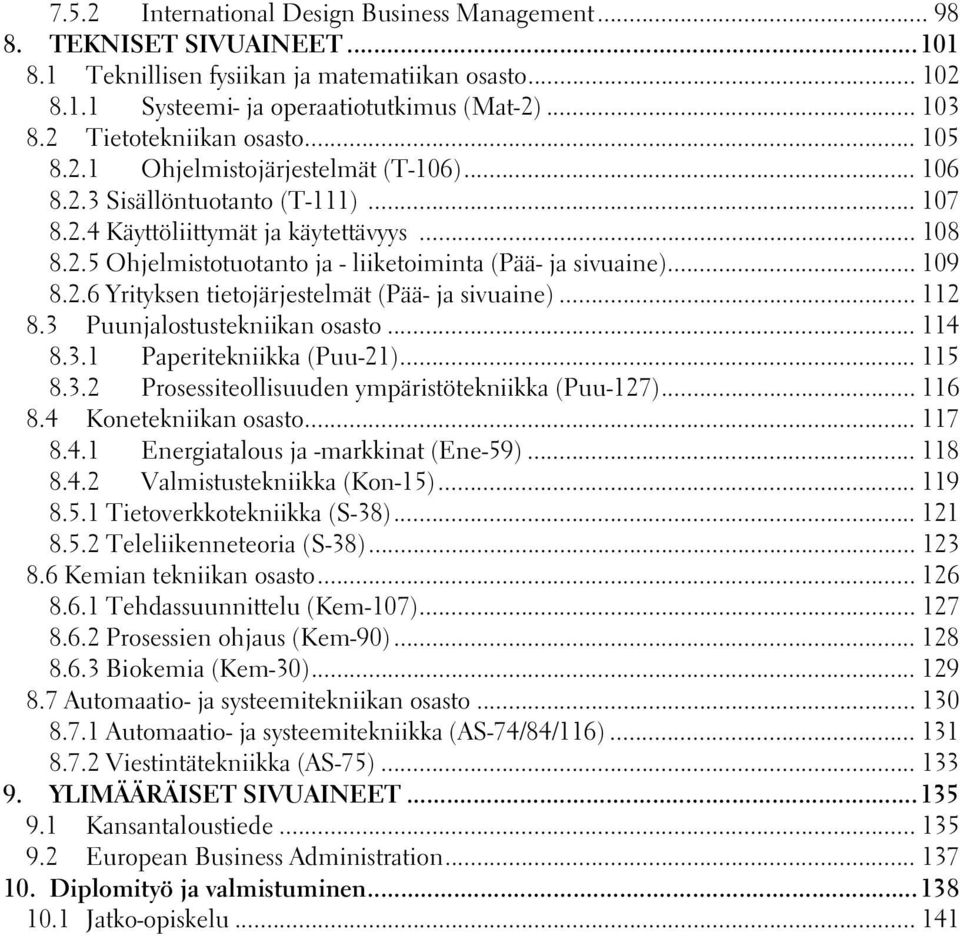 .. 109 8.2.6 Yrityksen tietojärjestelmät (Pää- ja sivuaine)... 112 8.3 Puunjalostustekniikan osasto... 114 8.3.1 Paperitekniikka (Puu-21)... 115 8.3.2 Prosessiteollisuuden ympäristötekniikka (Puu-127).