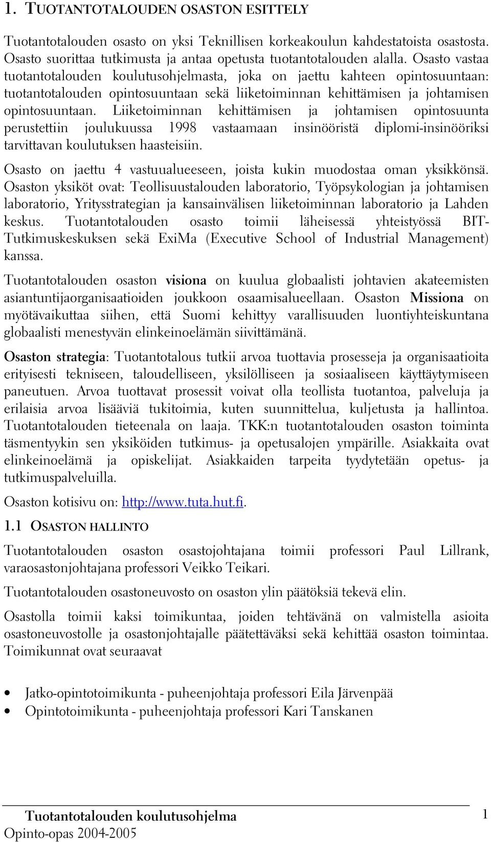 Liiketoiminnan kehittämisen ja johtamisen opintosuunta perustettiin joulukuussa 1998 vastaamaan insinööristä diplomi-insinööriksi tarvittavan koulutuksen haasteisiin.