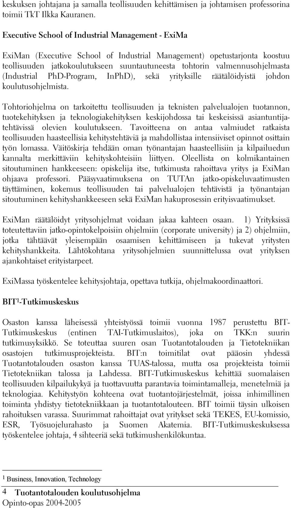 (Industrial PhD-Program, InPhD), sekä yrityksille räätälöidyistä johdon koulutusohjelmista.